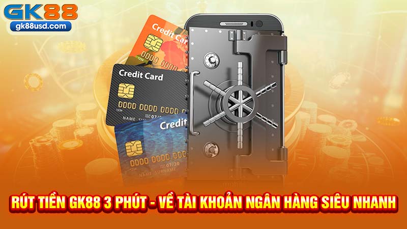 Rút Tiền GK88 3 Phút - Về Tài Khoản Ngân Hàng Siêu Nhanh