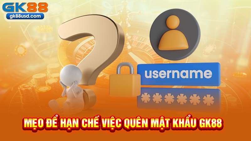 Mẹo Để Hạn Chế Việc Quên Mật Khẩu GK88